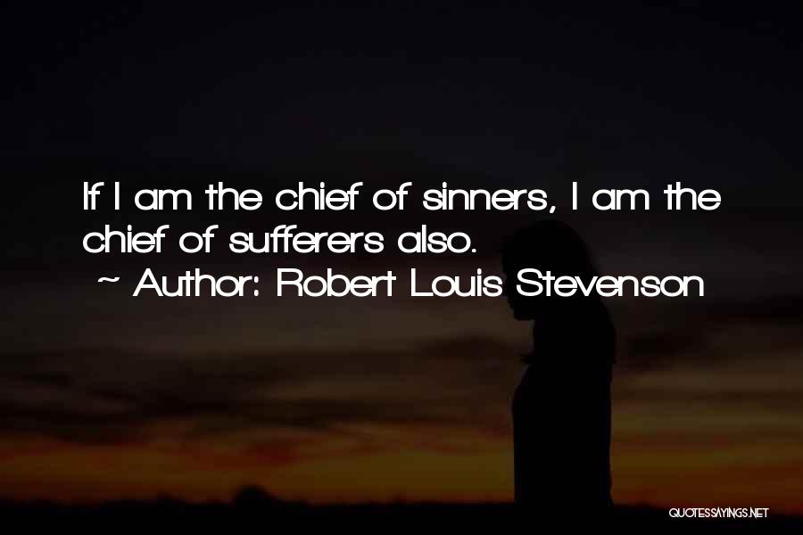 Robert Louis Stevenson Quotes: If I Am The Chief Of Sinners, I Am The Chief Of Sufferers Also.