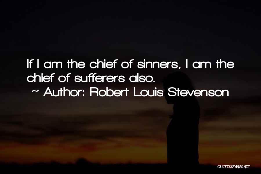 Robert Louis Stevenson Quotes: If I Am The Chief Of Sinners, I Am The Chief Of Sufferers Also.