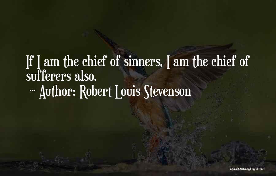 Robert Louis Stevenson Quotes: If I Am The Chief Of Sinners, I Am The Chief Of Sufferers Also.
