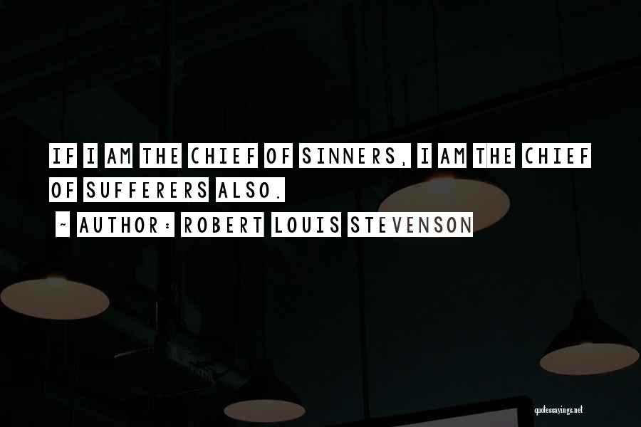 Robert Louis Stevenson Quotes: If I Am The Chief Of Sinners, I Am The Chief Of Sufferers Also.