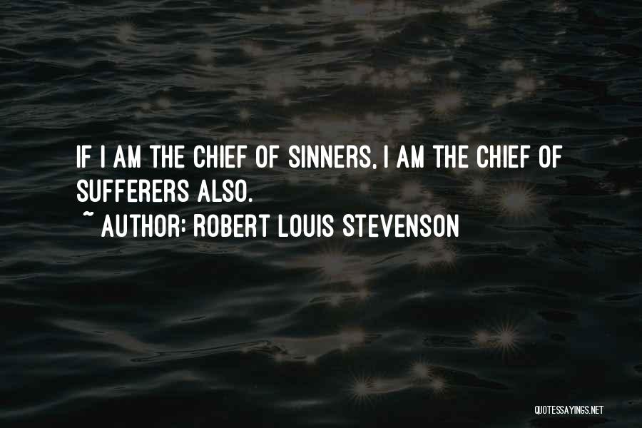 Robert Louis Stevenson Quotes: If I Am The Chief Of Sinners, I Am The Chief Of Sufferers Also.