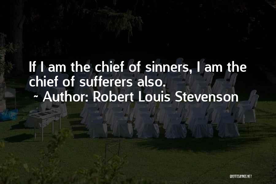 Robert Louis Stevenson Quotes: If I Am The Chief Of Sinners, I Am The Chief Of Sufferers Also.