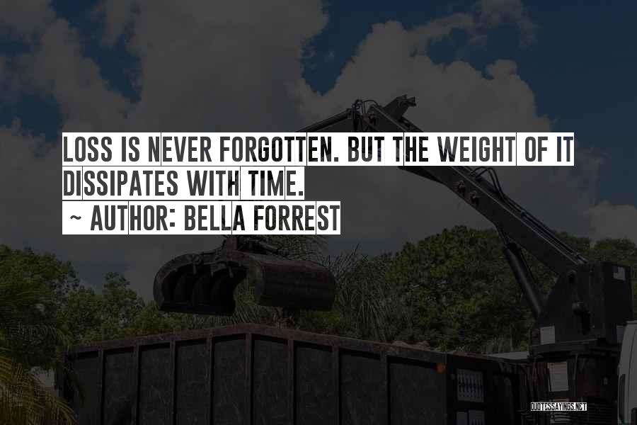 Bella Forrest Quotes: Loss Is Never Forgotten. But The Weight Of It Dissipates With Time.