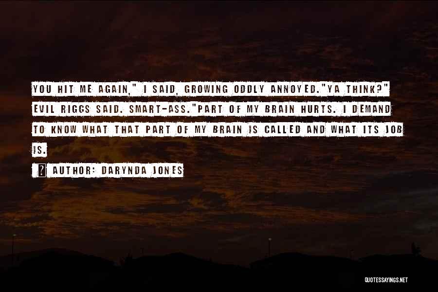 Darynda Jones Quotes: You Hit Me Again, I Said, Growing Oddly Annoyed.ya Think? Evil Riggs Said. Smart-ass.part Of My Brain Hurts. I Demand