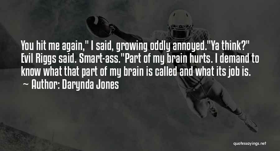 Darynda Jones Quotes: You Hit Me Again, I Said, Growing Oddly Annoyed.ya Think? Evil Riggs Said. Smart-ass.part Of My Brain Hurts. I Demand