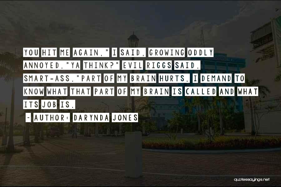 Darynda Jones Quotes: You Hit Me Again, I Said, Growing Oddly Annoyed.ya Think? Evil Riggs Said. Smart-ass.part Of My Brain Hurts. I Demand