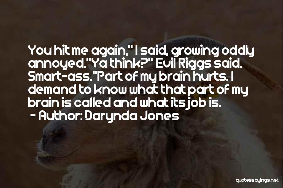 Darynda Jones Quotes: You Hit Me Again, I Said, Growing Oddly Annoyed.ya Think? Evil Riggs Said. Smart-ass.part Of My Brain Hurts. I Demand