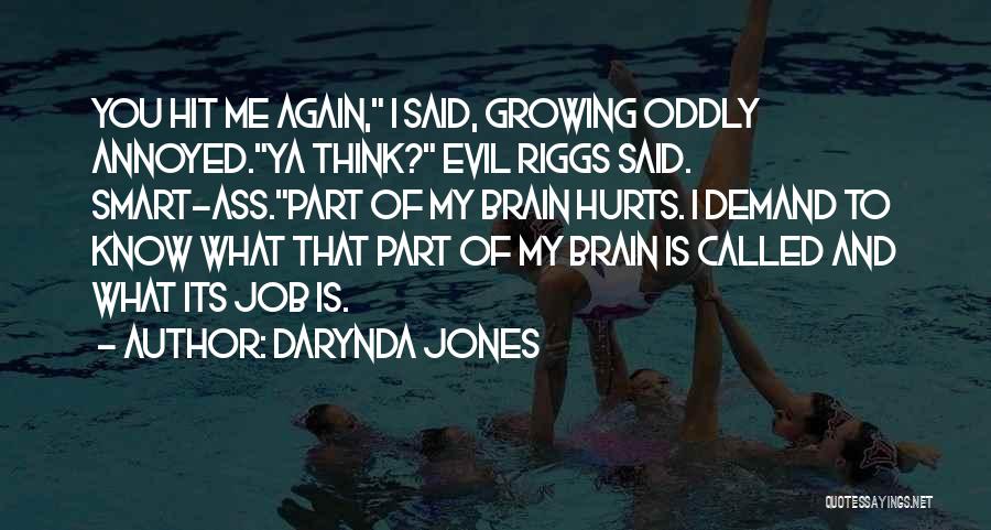 Darynda Jones Quotes: You Hit Me Again, I Said, Growing Oddly Annoyed.ya Think? Evil Riggs Said. Smart-ass.part Of My Brain Hurts. I Demand