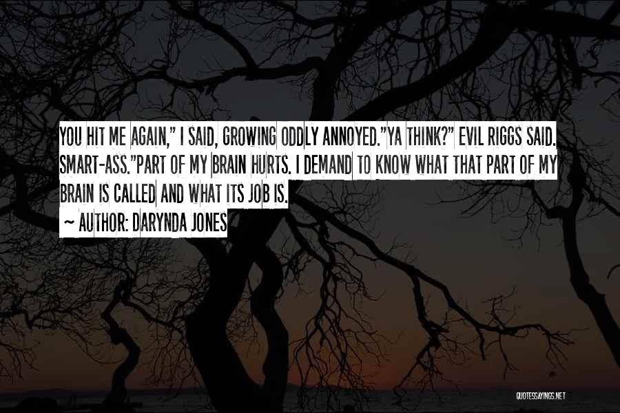 Darynda Jones Quotes: You Hit Me Again, I Said, Growing Oddly Annoyed.ya Think? Evil Riggs Said. Smart-ass.part Of My Brain Hurts. I Demand