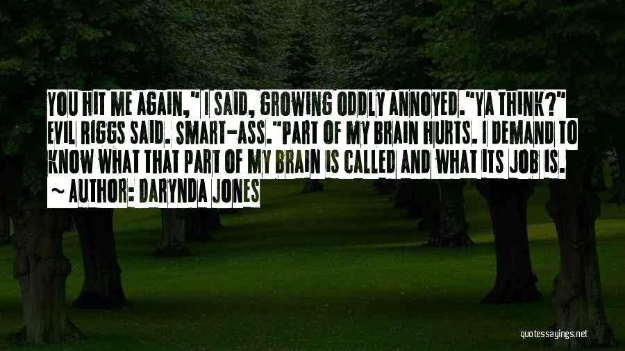 Darynda Jones Quotes: You Hit Me Again, I Said, Growing Oddly Annoyed.ya Think? Evil Riggs Said. Smart-ass.part Of My Brain Hurts. I Demand