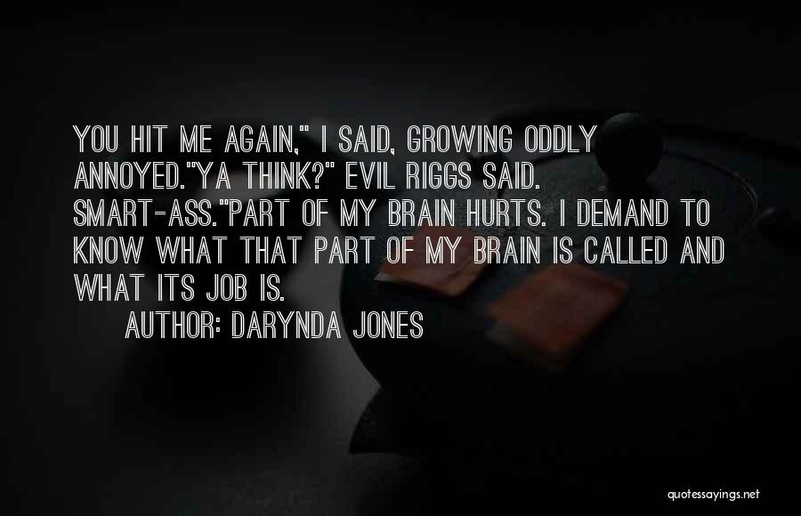Darynda Jones Quotes: You Hit Me Again, I Said, Growing Oddly Annoyed.ya Think? Evil Riggs Said. Smart-ass.part Of My Brain Hurts. I Demand