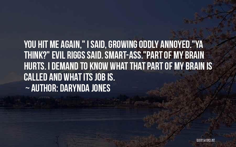 Darynda Jones Quotes: You Hit Me Again, I Said, Growing Oddly Annoyed.ya Think? Evil Riggs Said. Smart-ass.part Of My Brain Hurts. I Demand