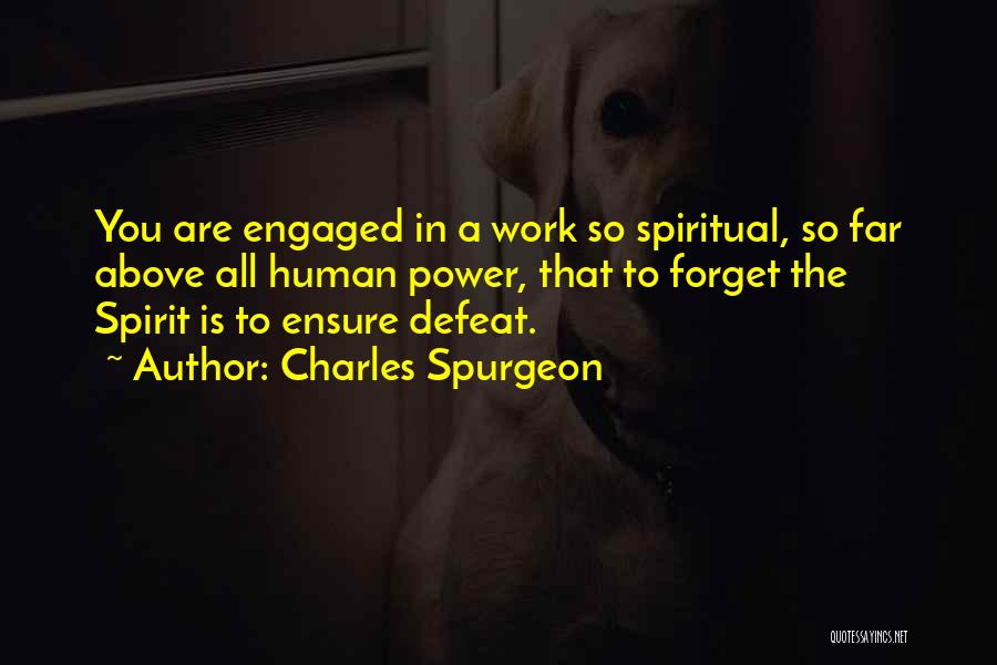 Charles Spurgeon Quotes: You Are Engaged In A Work So Spiritual, So Far Above All Human Power, That To Forget The Spirit Is