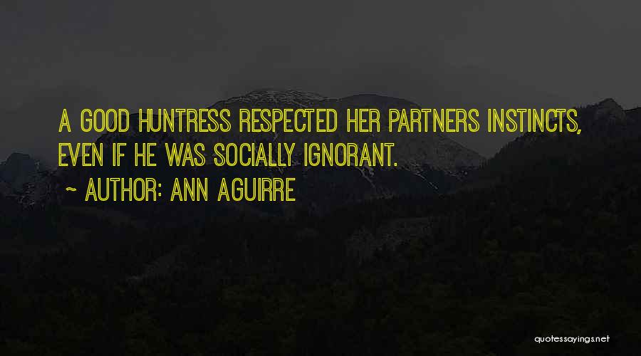 Ann Aguirre Quotes: A Good Huntress Respected Her Partners Instincts, Even If He Was Socially Ignorant.