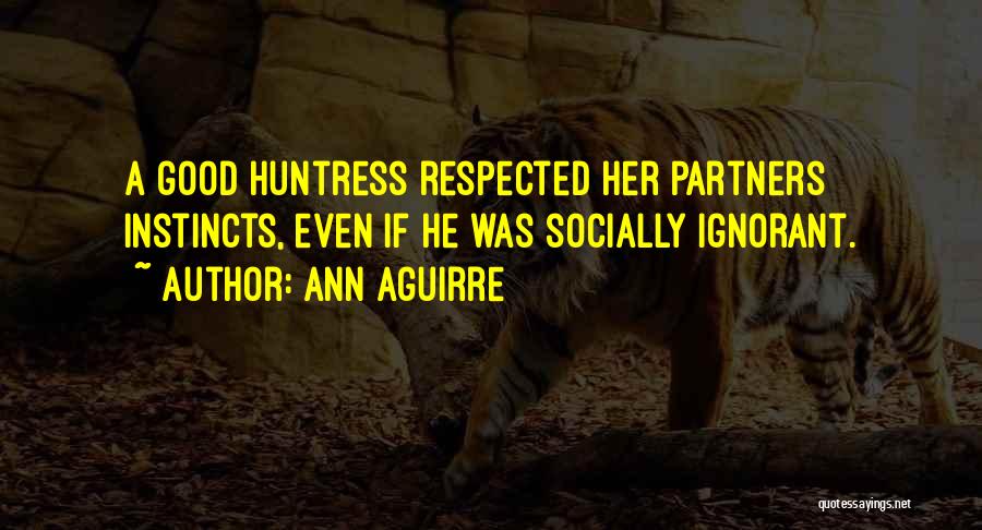 Ann Aguirre Quotes: A Good Huntress Respected Her Partners Instincts, Even If He Was Socially Ignorant.