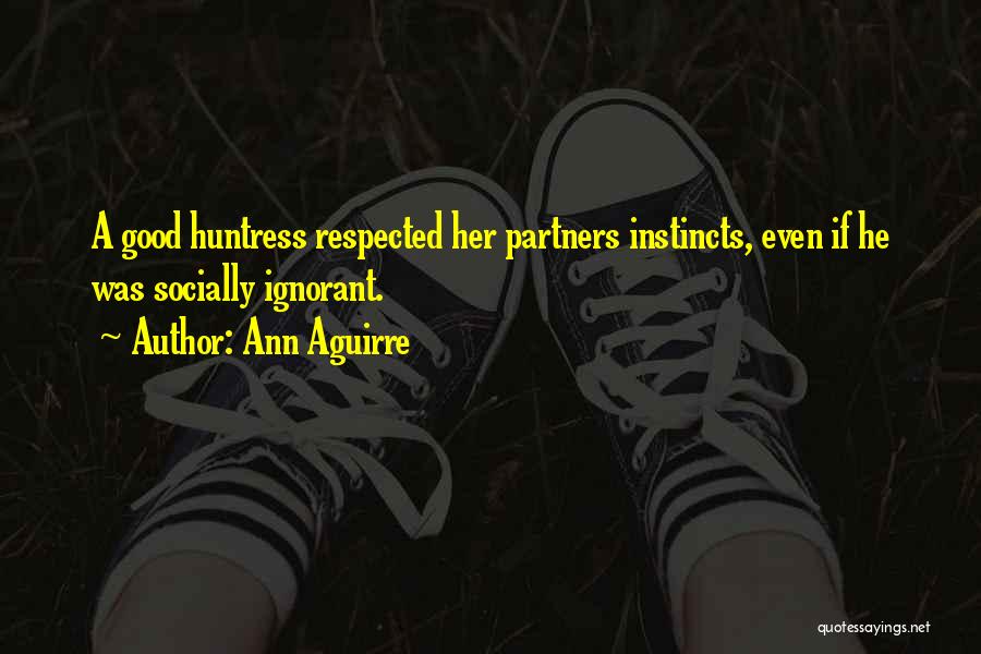 Ann Aguirre Quotes: A Good Huntress Respected Her Partners Instincts, Even If He Was Socially Ignorant.