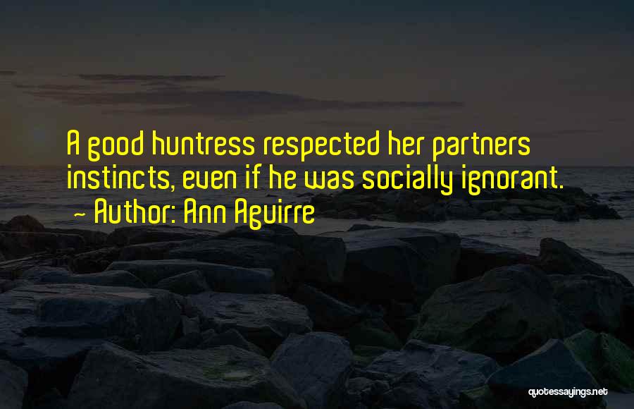 Ann Aguirre Quotes: A Good Huntress Respected Her Partners Instincts, Even If He Was Socially Ignorant.