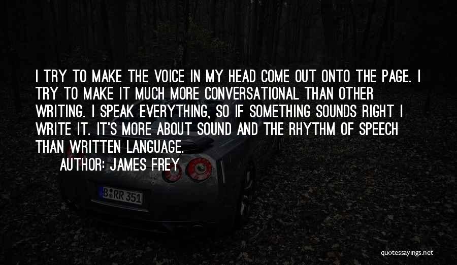 James Frey Quotes: I Try To Make The Voice In My Head Come Out Onto The Page. I Try To Make It Much