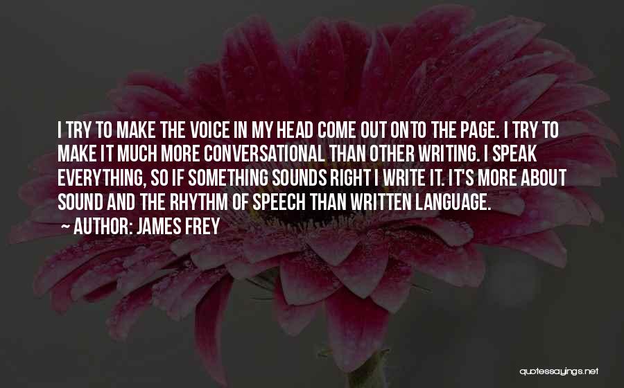 James Frey Quotes: I Try To Make The Voice In My Head Come Out Onto The Page. I Try To Make It Much