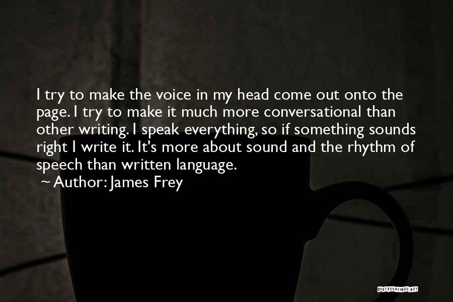 James Frey Quotes: I Try To Make The Voice In My Head Come Out Onto The Page. I Try To Make It Much