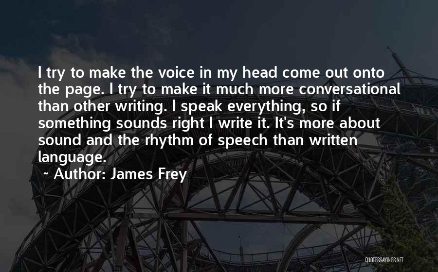 James Frey Quotes: I Try To Make The Voice In My Head Come Out Onto The Page. I Try To Make It Much