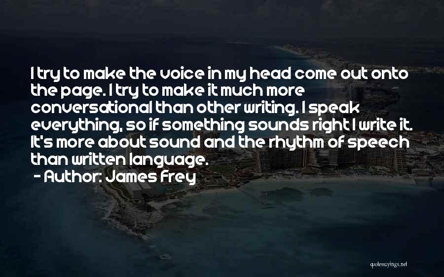 James Frey Quotes: I Try To Make The Voice In My Head Come Out Onto The Page. I Try To Make It Much
