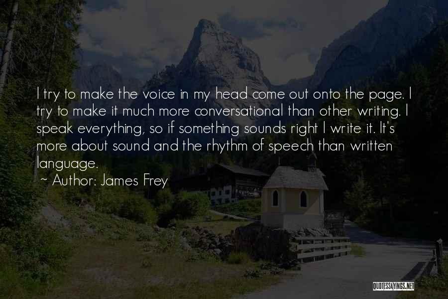 James Frey Quotes: I Try To Make The Voice In My Head Come Out Onto The Page. I Try To Make It Much