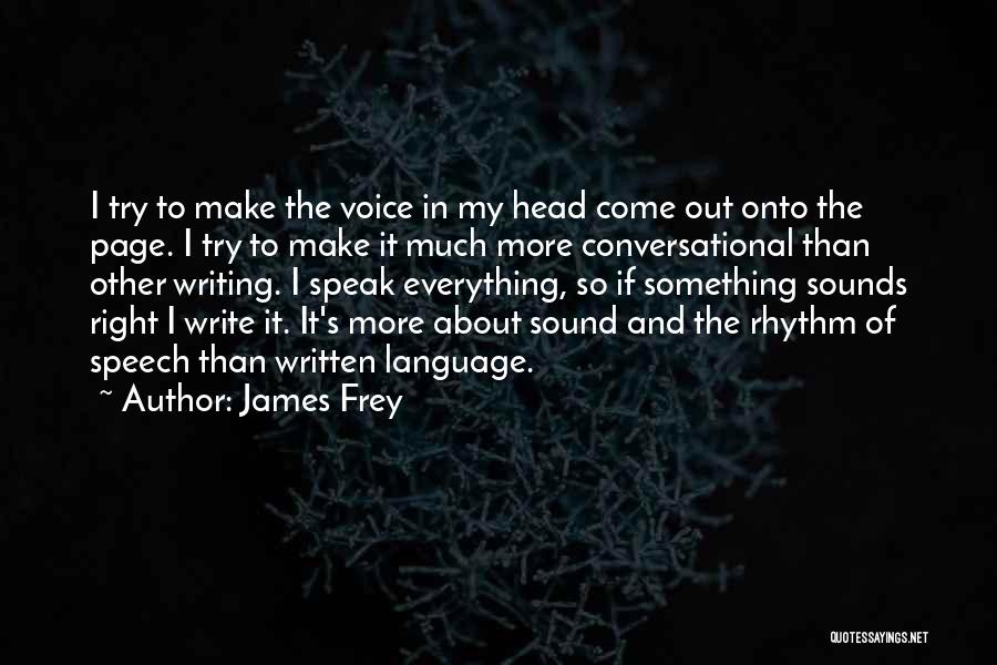 James Frey Quotes: I Try To Make The Voice In My Head Come Out Onto The Page. I Try To Make It Much