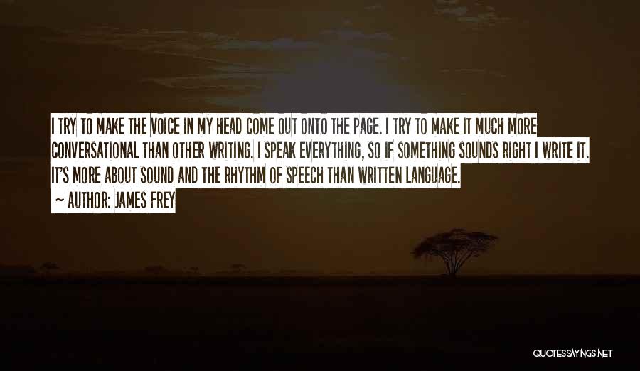 James Frey Quotes: I Try To Make The Voice In My Head Come Out Onto The Page. I Try To Make It Much