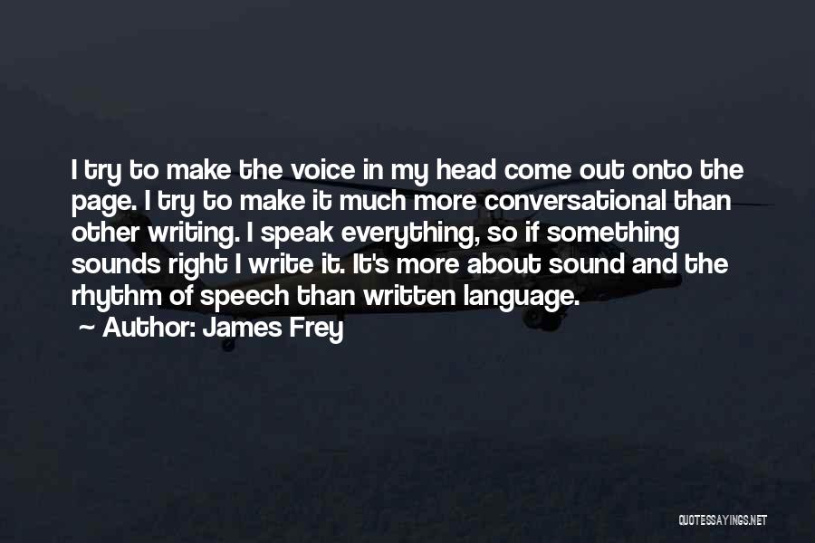 James Frey Quotes: I Try To Make The Voice In My Head Come Out Onto The Page. I Try To Make It Much