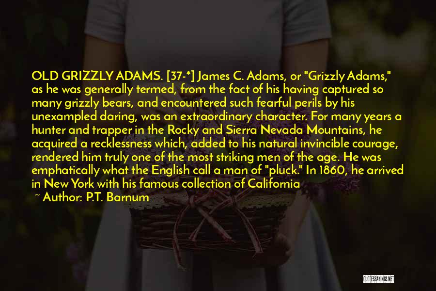 P.T. Barnum Quotes: Old Grizzly Adams. [37-*] James C. Adams, Or Grizzly Adams, As He Was Generally Termed, From The Fact Of His