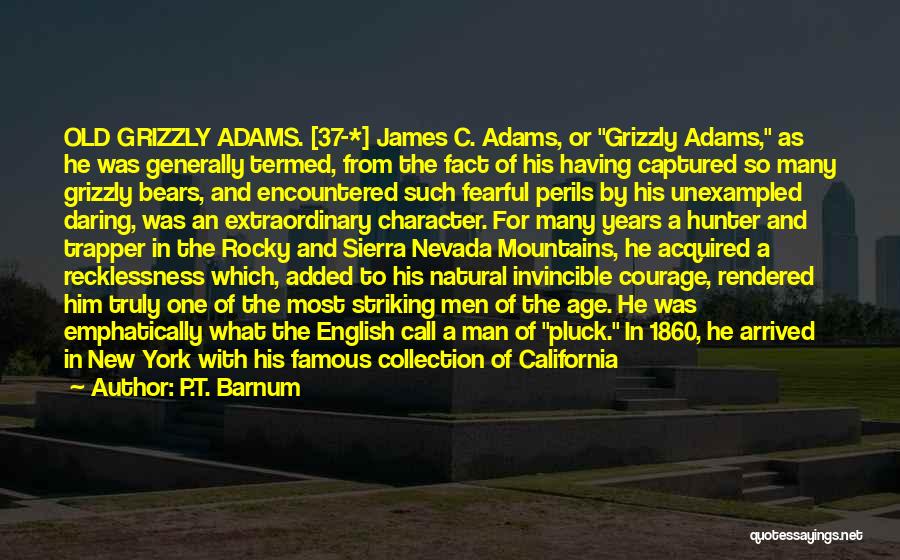 P.T. Barnum Quotes: Old Grizzly Adams. [37-*] James C. Adams, Or Grizzly Adams, As He Was Generally Termed, From The Fact Of His