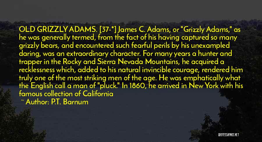 P.T. Barnum Quotes: Old Grizzly Adams. [37-*] James C. Adams, Or Grizzly Adams, As He Was Generally Termed, From The Fact Of His