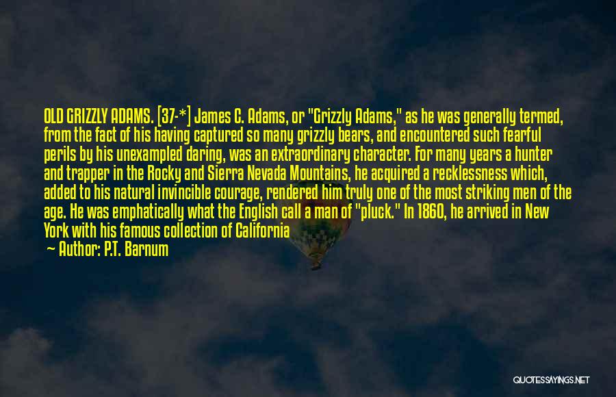 P.T. Barnum Quotes: Old Grizzly Adams. [37-*] James C. Adams, Or Grizzly Adams, As He Was Generally Termed, From The Fact Of His