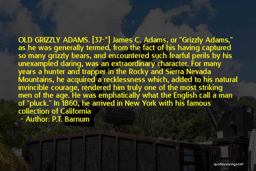 P.T. Barnum Quotes: Old Grizzly Adams. [37-*] James C. Adams, Or Grizzly Adams, As He Was Generally Termed, From The Fact Of His