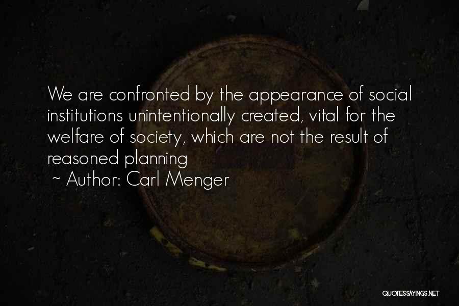 Carl Menger Quotes: We Are Confronted By The Appearance Of Social Institutions Unintentionally Created, Vital For The Welfare Of Society, Which Are Not