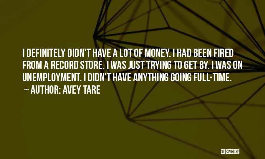 Avey Tare Quotes: I Definitely Didn't Have A Lot Of Money. I Had Been Fired From A Record Store. I Was Just Trying