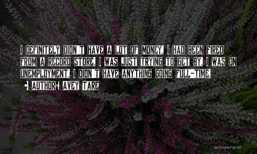 Avey Tare Quotes: I Definitely Didn't Have A Lot Of Money. I Had Been Fired From A Record Store. I Was Just Trying