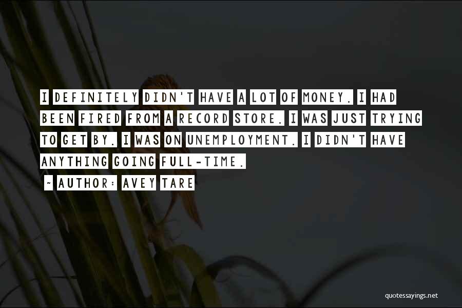 Avey Tare Quotes: I Definitely Didn't Have A Lot Of Money. I Had Been Fired From A Record Store. I Was Just Trying