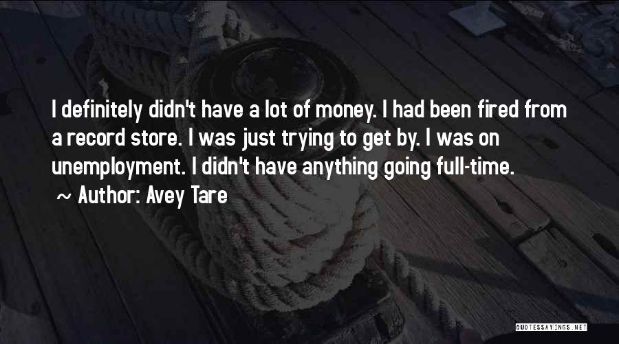 Avey Tare Quotes: I Definitely Didn't Have A Lot Of Money. I Had Been Fired From A Record Store. I Was Just Trying