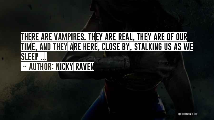 Nicky Raven Quotes: There Are Vampires. They Are Real, They Are Of Our Time, And They Are Here, Close By, Stalking Us As