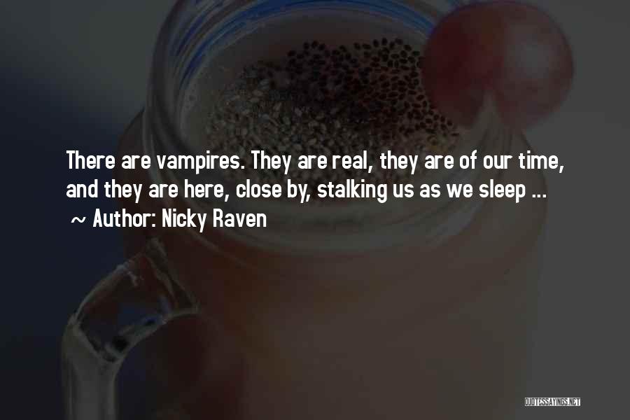 Nicky Raven Quotes: There Are Vampires. They Are Real, They Are Of Our Time, And They Are Here, Close By, Stalking Us As