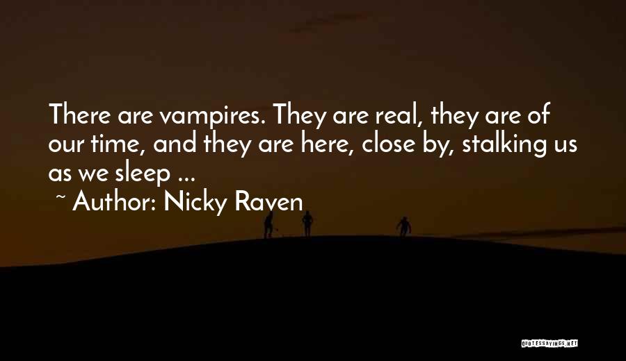 Nicky Raven Quotes: There Are Vampires. They Are Real, They Are Of Our Time, And They Are Here, Close By, Stalking Us As