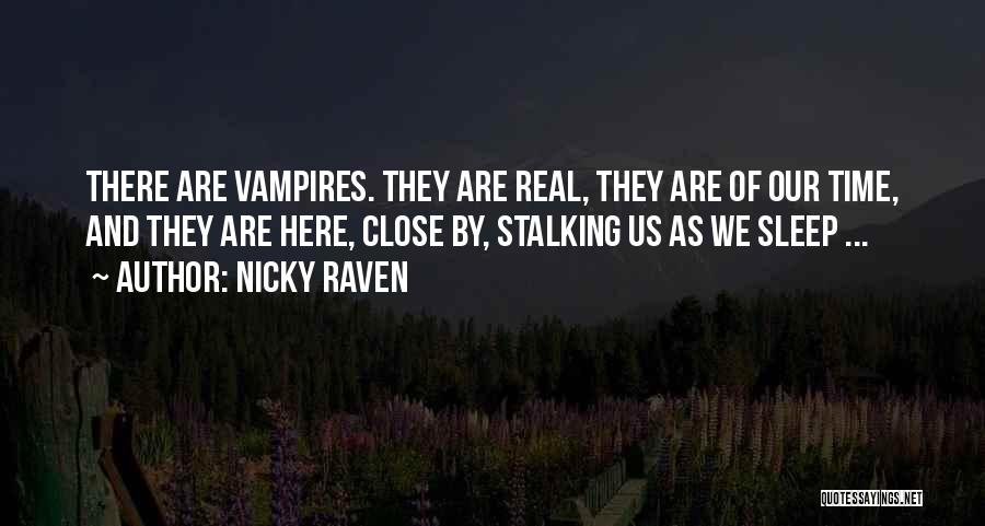 Nicky Raven Quotes: There Are Vampires. They Are Real, They Are Of Our Time, And They Are Here, Close By, Stalking Us As