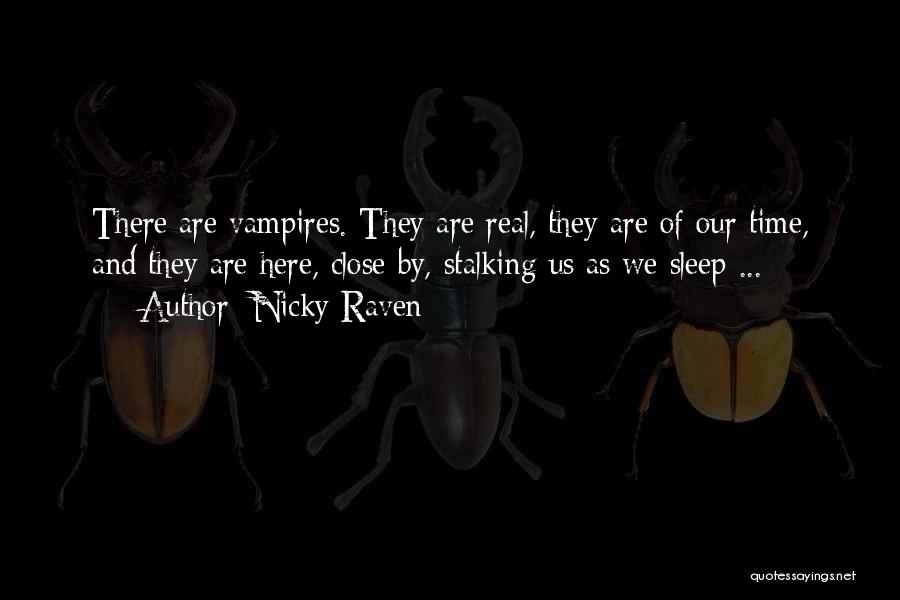 Nicky Raven Quotes: There Are Vampires. They Are Real, They Are Of Our Time, And They Are Here, Close By, Stalking Us As