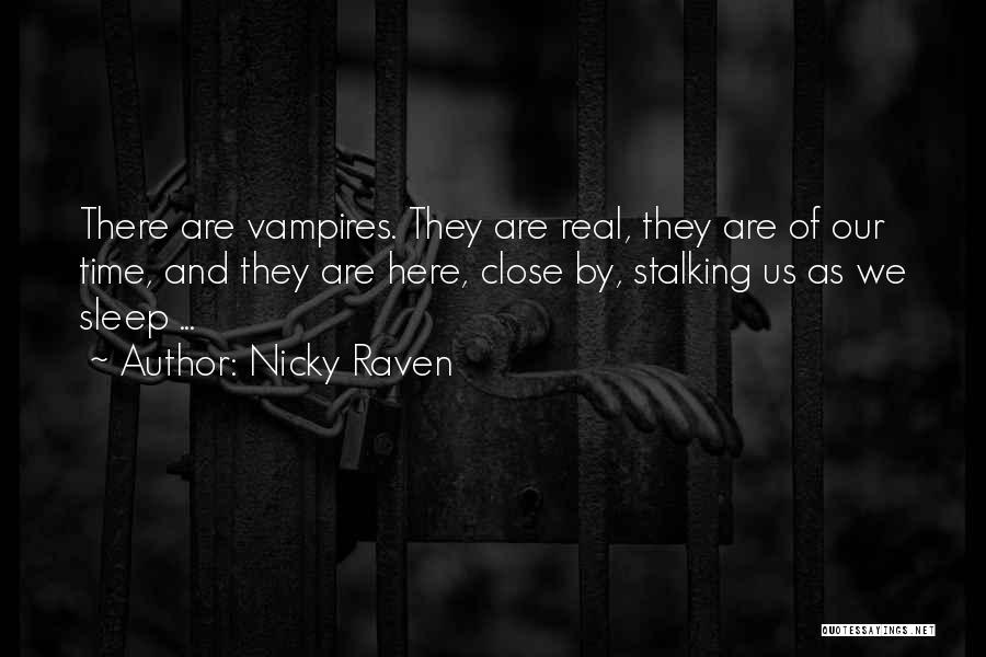 Nicky Raven Quotes: There Are Vampires. They Are Real, They Are Of Our Time, And They Are Here, Close By, Stalking Us As