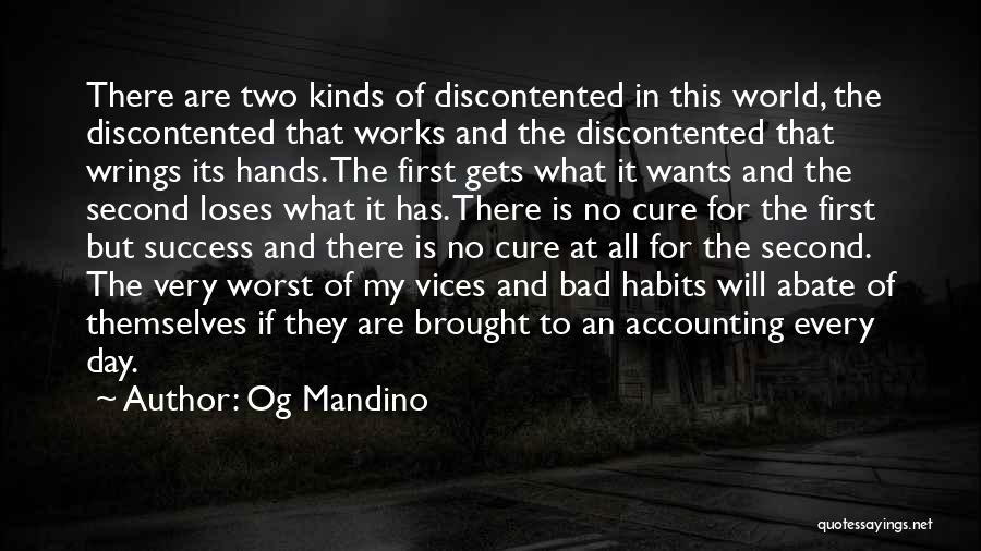 Og Mandino Quotes: There Are Two Kinds Of Discontented In This World, The Discontented That Works And The Discontented That Wrings Its Hands.