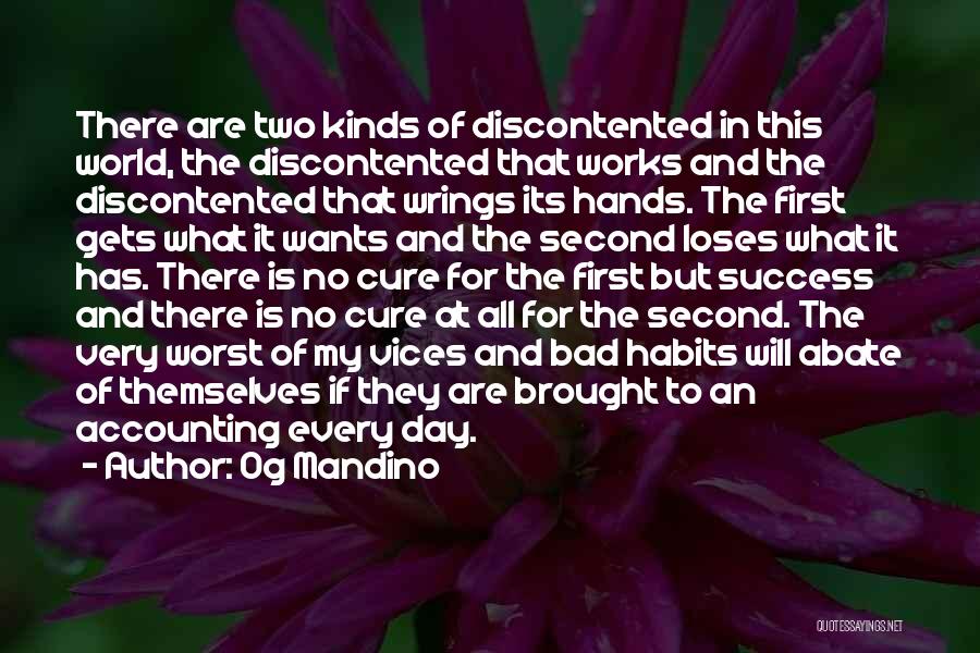 Og Mandino Quotes: There Are Two Kinds Of Discontented In This World, The Discontented That Works And The Discontented That Wrings Its Hands.