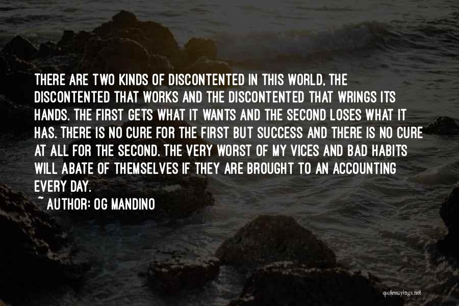 Og Mandino Quotes: There Are Two Kinds Of Discontented In This World, The Discontented That Works And The Discontented That Wrings Its Hands.