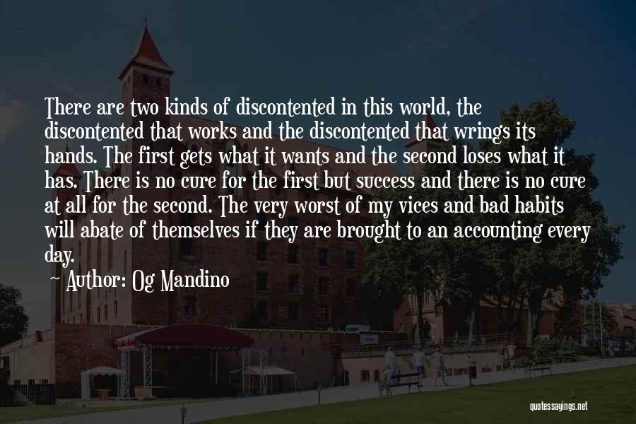 Og Mandino Quotes: There Are Two Kinds Of Discontented In This World, The Discontented That Works And The Discontented That Wrings Its Hands.